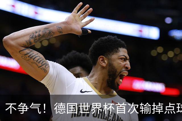 不争气！德国世界杯首次输掉点球战 连续3届无缘16强怪谁？
